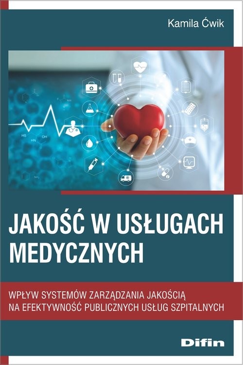 okładka Jakość w usługach medycznych Wpływ systemów zarządzania jakością na efektywność publicznych usług szpitalnych książka | Kamila Ćwik