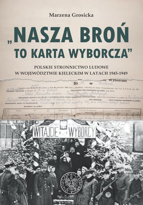 okładka Nasza broń to karta wyborcza Polskie Stronnictwo Ludowe w województwie kieleckim w latach 1945- 1949 książka | Marzena Grosicka