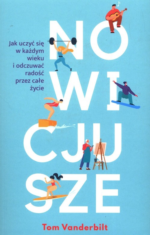 okładka Nowicjusze. Jak uczyć się w każdym wieku i odczuwać radość przez całe życie książka | Tom Vanderbilt