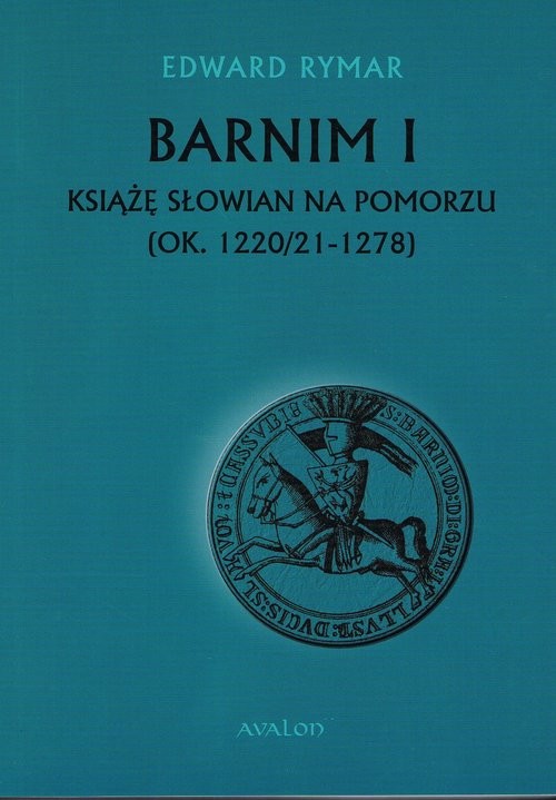 okładka Barnim I Książe Słowian na Pomorzu (ok. 1220/21-1278) książka | Edward Rymar