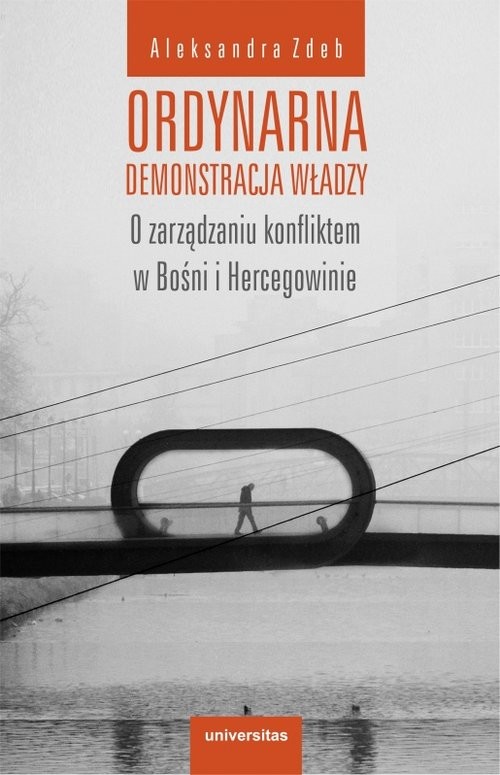 okładka Ordynarna demonstracja władzy O zarządzaniu konfliktem w Bośni i Hercegowinie książka | Aleksandra Zdeb