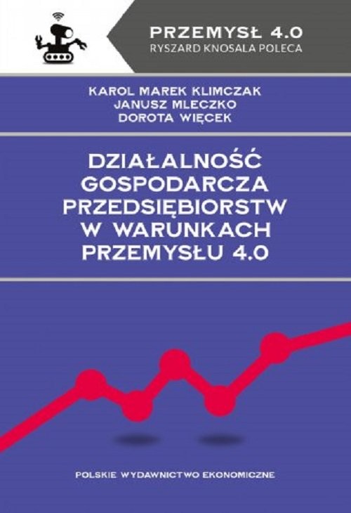 okładka Działalność gospodarcza przedsiębiorstw w warunkach Przemysłu 4.0 książka | Karol MarekKlimczak, Janusz Mleczko, Dorota Więcek