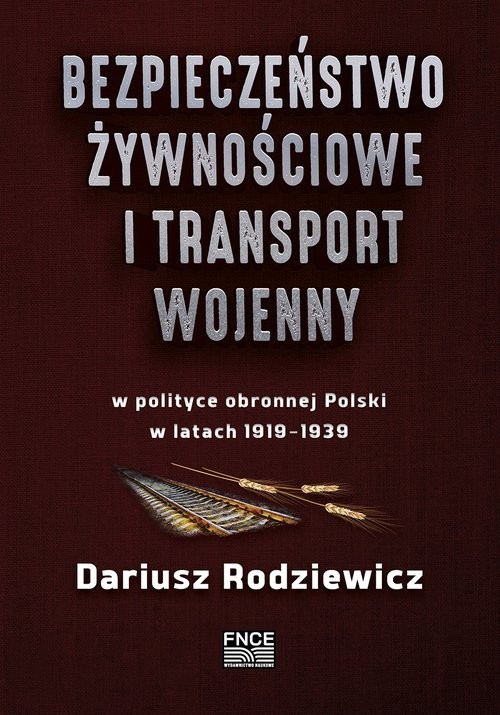 okładka Bezpieczeństwo żywnościowe i transport wojenny w polityce obronnej Polski w latach 1919-1939 książka | Rodziewicz Dariusz