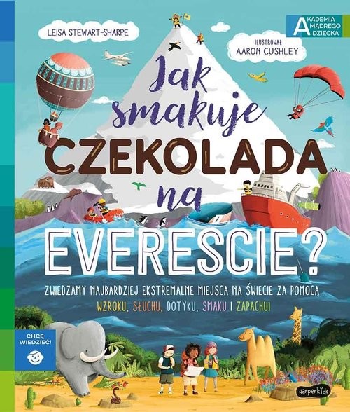okładka Jak smakuje czekolada na Evereście? Akademia mądrego dziecka. Chcę wiedzieć książka | Leisa Stewart-Sharpe