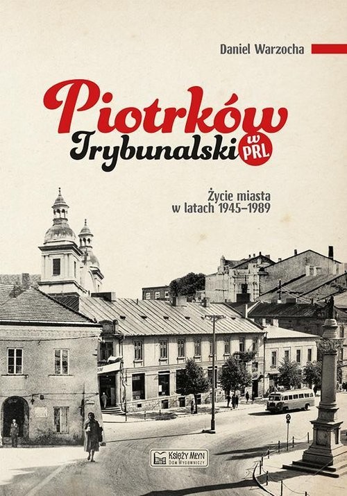 okładka Piotrków Trybunalski w PRL. Życie codzienne i niecodzienne miasta 1945–1989 książka | Daniel Warzocha