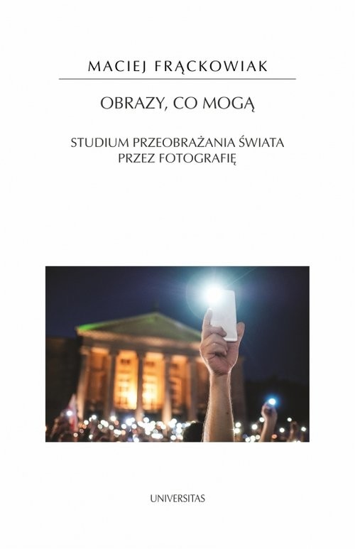 okładka Obrazy, co mogą. Studium przeobrażania świata przez fotografię książka | Maciej Frąckowiak
