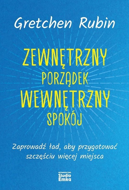 okładka Zewnętrzny porządek Wewnętrzny spokój Zaprowadź ład, aby przygotować szczęściu więcej miejsca książka | Gretchen Rubin