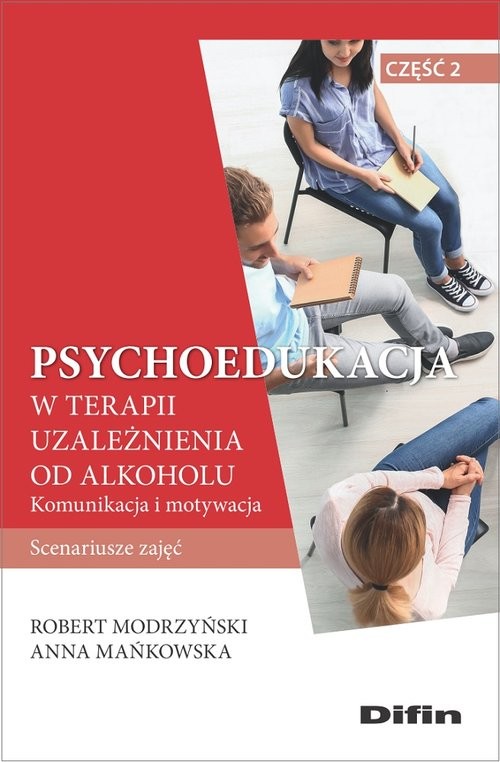 okładka Psychoedukacja w terapii uzależnienia od alkoholu Scenariusze zajęć. Część 2. Komunikacja i motywacja książka | Modrzyński Robert, Anna Mańkowska