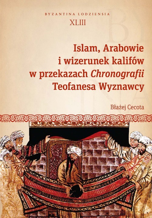 okładka Islam, Arabowie i wizerunek kalifów w przekazach Chronografii Teofanesa Wyznawcy książka | Błażej Cecota