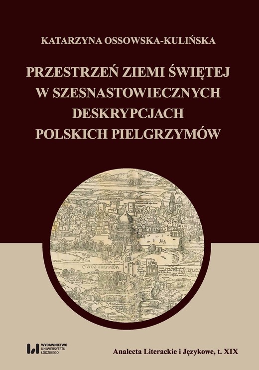 okładka Przestrzeń Ziemi Świętej w szesnastowiecznych deskrypcjach polskich pielgrzymów Analecta Literackie i Językowe. Tom XIX książka | Katarzyna Ossowska-Kulińska