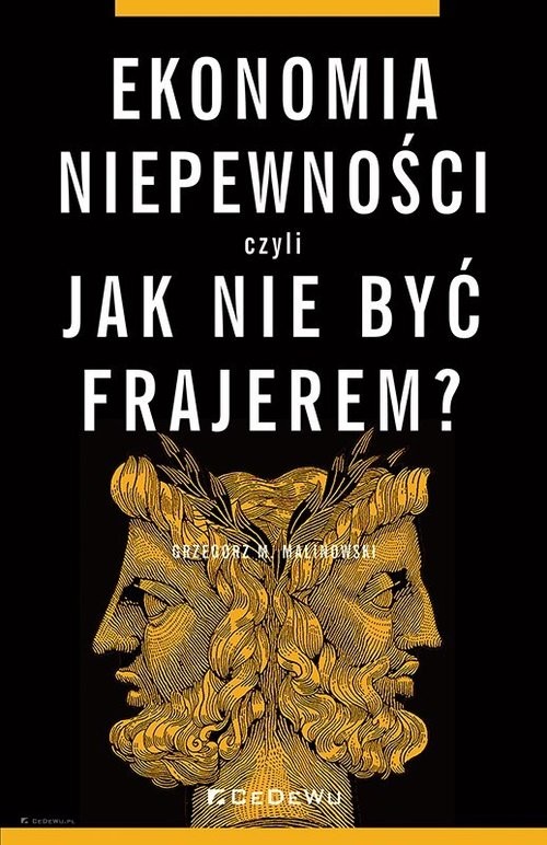 okładka Ekonomia niepewności, czyli jak nie być frajerem? książka | Grzegorz M. Malinowski