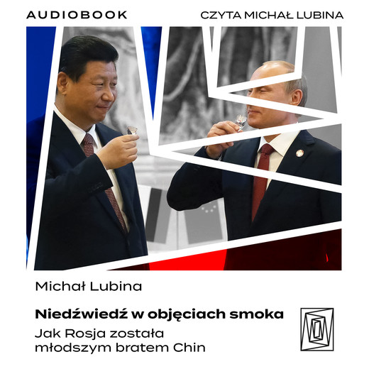 okładka Niedźwiedź w objęciach smoka. Jak Rosja została młodszym bratem Chin audiobook | MP3 | Michał Lubina