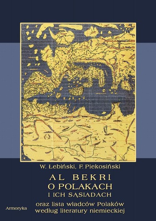okładka Al Bekri o Polakach i ich sąsiadach. Lista władców Polaków według literatury niemieckiej ebook | pdf | Władysław Łebiński, Franciszek Piekosiński