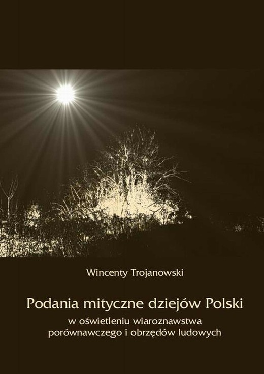 okładka Podania mityczne dziejów Polski w oświetleniu wiaroznawstwa porównawczego i obrzędów ludowych ebook | pdf | Wincenty Trojanowski