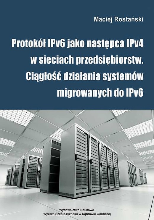 okładka Protokół IPv6 jako następca IPv4 w sieciach przedsiębiorstw. Ciągłość działania systemów migrowanych do IPv6 ebook | pdf | Maciej Rostański
