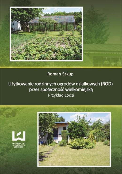 okładka Użytkowanie rodzinnych ogrodów działkowych (ROD) przez społeczność wielkomiejską. Przykład Łodzi ebook | pdf | Roman Szkup