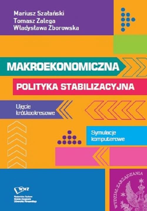okładka Makroekonomiczna polityka stabilizacyjna. Ujęcie krótkookresowe. Symulacje komputerowe ebook | pdf | Mariusz Szałański, Tomasz Zalega, Władysława Zborowska