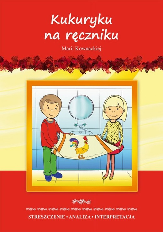 okładka Kukuryku na ręczniku Marii Kownackiej. Streszczenie, analiza, interpretacja i zabawy edukacyjne ebook | pdf | Marta Zawłocka