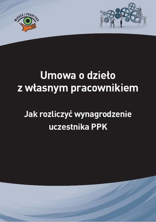 okładka Umowa o dzieło z własnym pracownikiem – jak rozliczyć wynagrodzenie uczestnika PPK ebook | pdf | Izabela Nowacka, Oskar Sobolewski