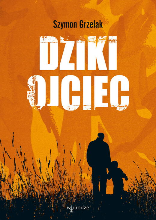 okładka Dziki ojciec. Jak wykorzystać moc inicjacji w wychowaniu ebook | epub, mobi, pdf | Szymon Grzelak