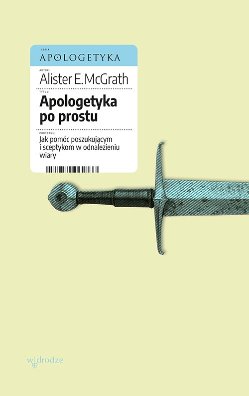 okładka Apologetyka po prostu. Jak pomóc poszukującym i sceptykom w odnalezieniu wiary ebook | epub, mobi, pdf | Alister E. McGrath