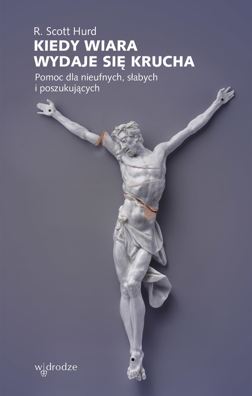 okładka Kiedy wiara wydaje się krucha. Pomoc dla nieufnych, słabych i poszukujących ebook | epub, mobi | R. Scott Hurd