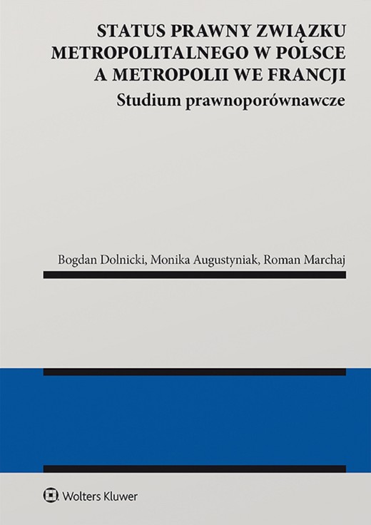 okładka Status prawny związku metropolitalnego w Polsce a metropolii we Francji. Studium prawnoporównawcze (pdf) ebook | pdf | Redakcja naukowa: Monika Augustyniak, Bogdan Dolnicki, Roman Marchaj
