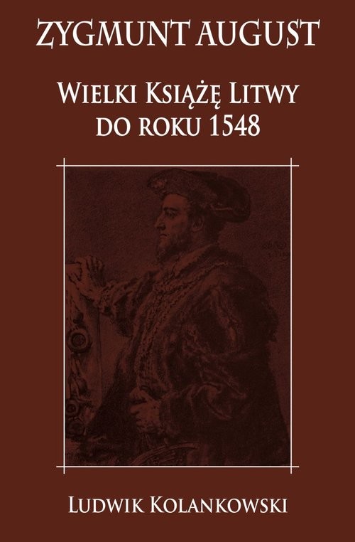 okładka Zygmunt August Wielki Książę Litwy do roku 1548 książka | Ludwik Kolankowski