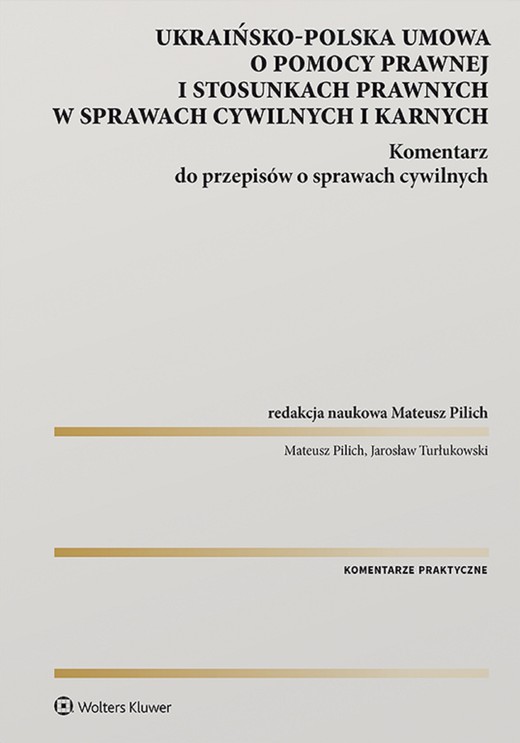 okładka Ukraińsko-polska umowa o pomocy prawnej i stosunkach prawnych w sprawach cywilnych i karnych. Komentarz do przepisów o sprawach cywilnych (pdf) ebook | pdf | Redakcja naukowa: Mateusz Pilich, Jarosław Turłukowski