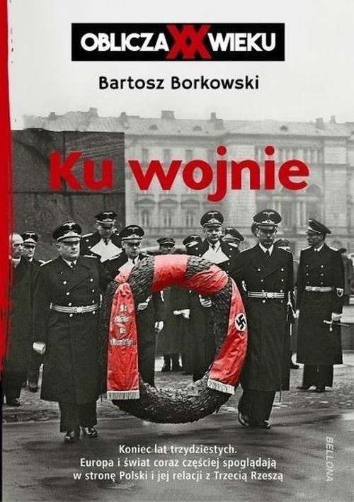 okładka Ku wojnie Oblicza XX wieku książka | Bartosz Borkowski