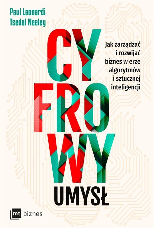 okładka Cyfrowy umysł Jak zarządzać i rozwijać biznes w erze algorytmów i sztucznej inteligencji książka | Paul Leonardi, Tsedal Neeley