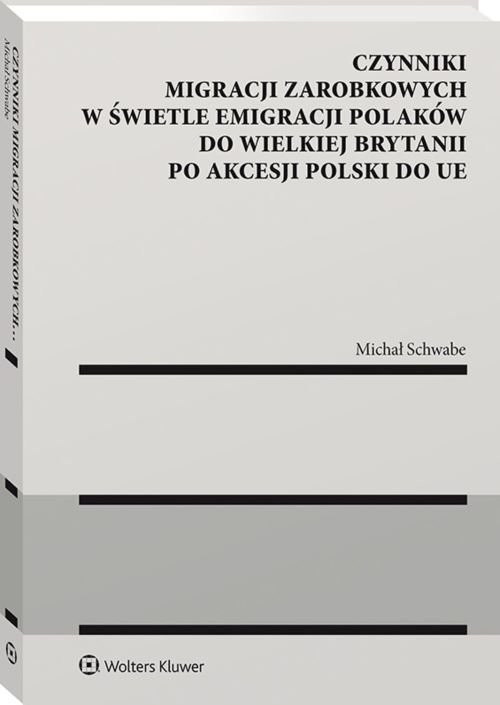 okładka Czynniki migracji zarobkowych w świetle emigracji Polaków do Wielkiej Brytanii po akcesji Polski do UE książka | Michał Schwabe