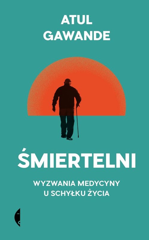 okładka Śmiertelni Wyzwania medycyny u schyłku życia książka | Atul Gawande