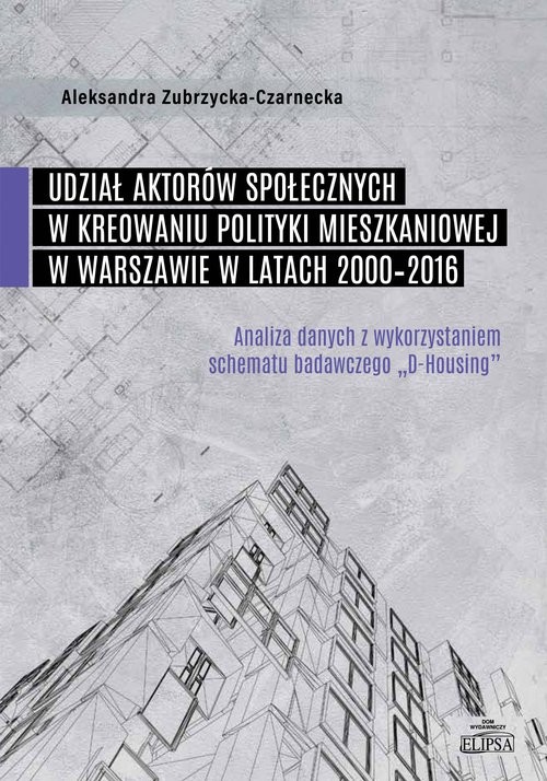 okładka Udział aktorów społecznych w kreowaniu polityki mieszkaniowej w Warszawie w latach 2000-2016 książka | Aleksandra Zubrzycka-Czarnecka