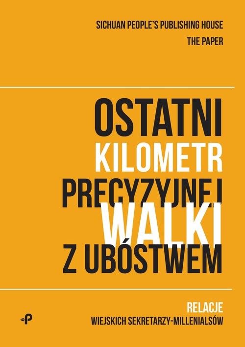 okładka Ostatni kilometr precyzyjnej walki z ubóstwem. Relacje wiejskich sekretarzy-millenialsów książka | People’s PublishingHouseSichuan