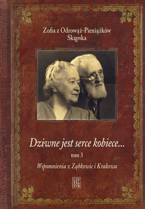 okładka Dziwne jest serce kobiece Tom 3 Wspomnienia z Ząbkowic i Krakowa książka | Zofia z Odrowąż-Pieniążków Skąpska