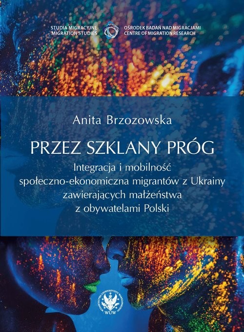 okładka Przez szklany próg. Integracja i mobilność społeczno-ekonomiczna migrantów z Ukrainy zawierających m książka | Anita Brzozowska
