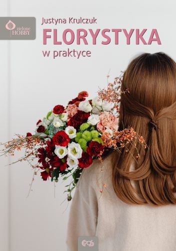 okładka Florystyka w praktyce książka | Krulczuk Justyna