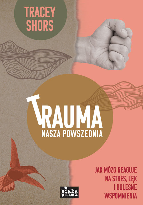 okładka Trauma nasza powszednia Jak mózg reaguje na stres, lęk i bolesne wspomnienia książka | Tracey Shors