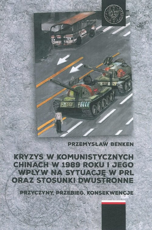 okładka Kryzys w komunistycznych Chinach w 1989 roku i jego wpływ na sytuację w PRL oraz stosunki dwustronne Przyczyny, przebieg, konsekwencje książka | Benken Przemysław