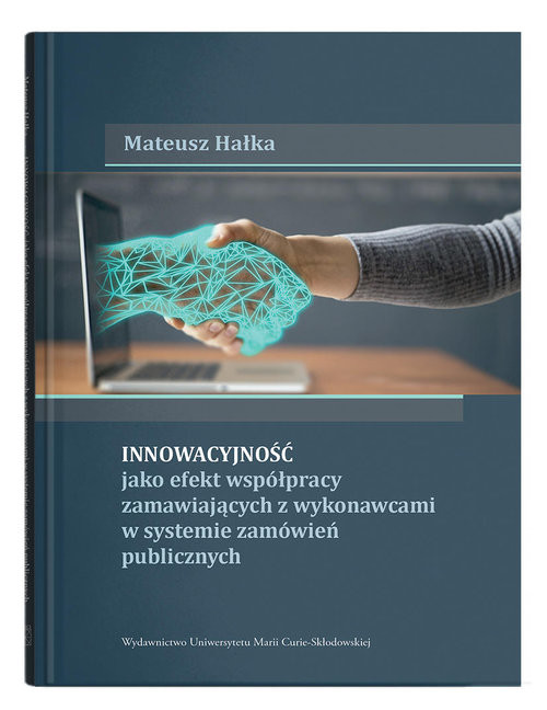 okładka Innowacyjność jako efekt współpracy zamawiających z wykonawcami w systemie zamówień publicznych książka | Mateusz Hałka