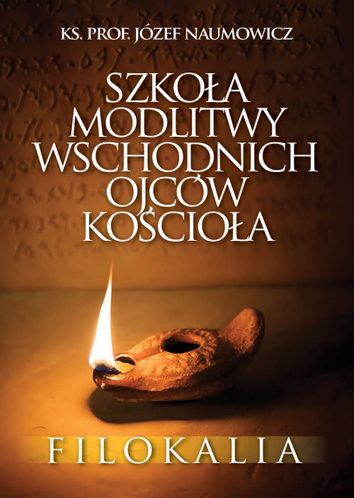 okładka Szkoła modlitwy wschodnich Ojców Kościoła. Filokalia książka | ks. Józef Naumowicz