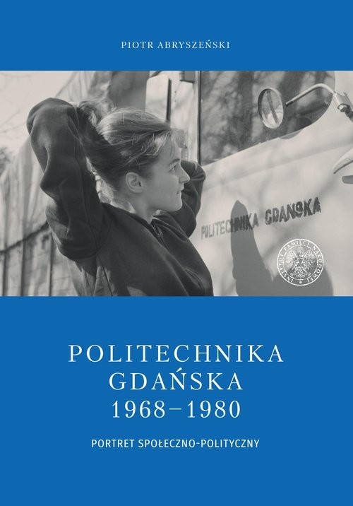 okładka Politechnika Gdańska 1968-1980 Portret społeczno-polityczny książka | Piotr Abryszeński