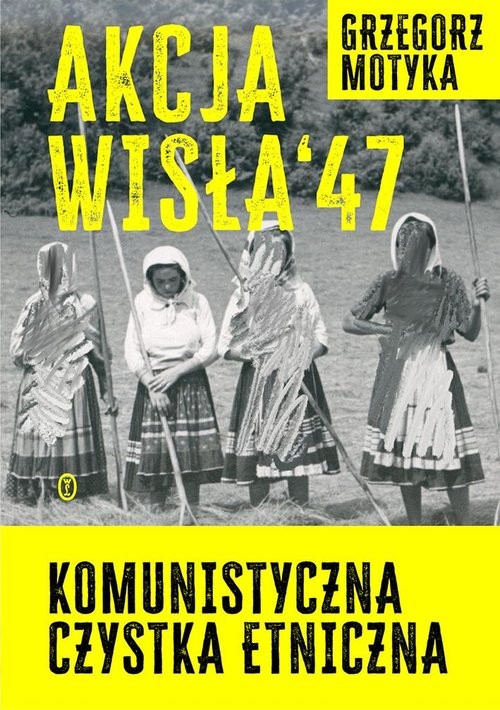 okładka Akcja Wisła '47 Komunistyczna czystka etniczna książka | Grzegorz Motyka