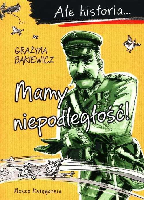 okładka Ale historia Mamy niepodległość! książka | Grażyna Bąkiewicz