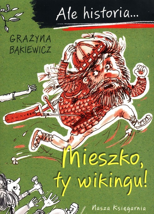 okładka Ale historia Mieszko, ty wikingu! książka | Grażyna Bąkiewicz