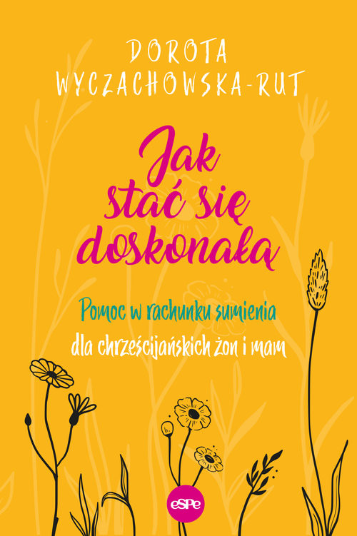 okładka Jak stać się doskonałą Pomoc w rachunku sumienia dla chrześcijańskich żon i mam książka | Wyczachowska-Rut Dorota