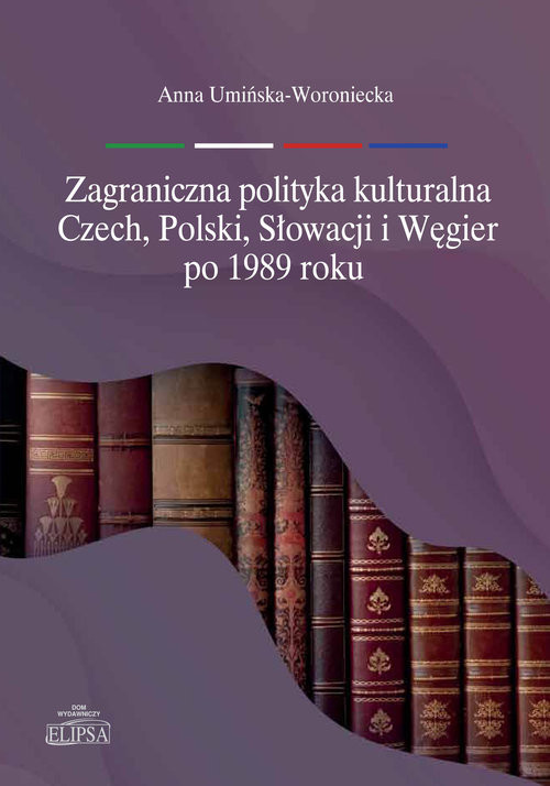 okładka Zagraniczna polityka kulturalna Czech, Polski, Słowacji i Węgier po 1989 roku książka | Anna Umińska-Woroniecka