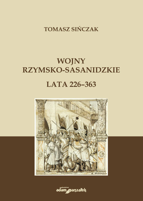 okładka Wojny rzymsko-sasanidzkie Lata 226-363 książka | Tomasz Sińczak