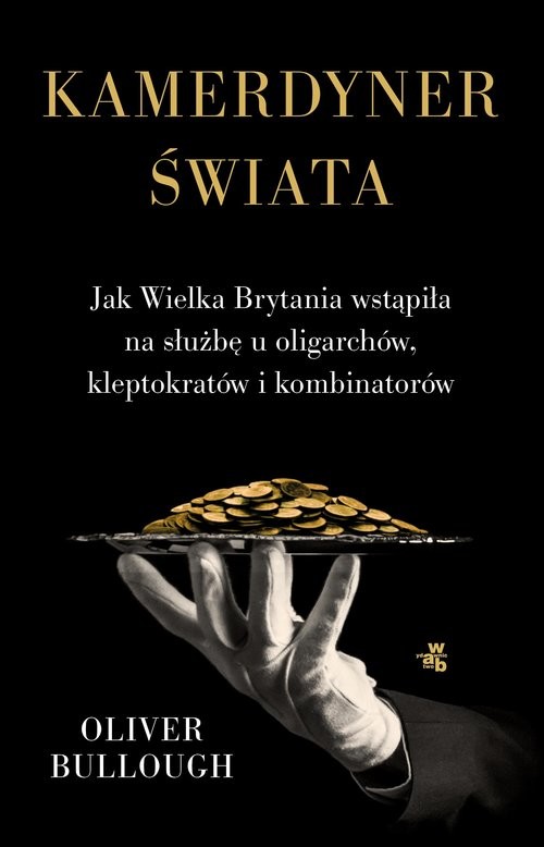 okładka Kamerdyner świata Jak Wielka Brytania wstąpiła na służbę u oligarchów, kleptokratów i kombinatorów książka | Oliver Bullough